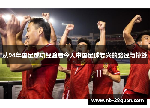 从94年国足成功经验看今天中国足球复兴的路径与挑战 从94年国足成功经验看今天中国足球复兴的路径与挑战