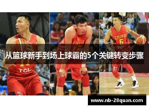 从篮球新手到场上球霸的5个关键转变步骤