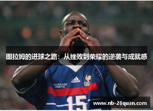 图拉姆的进球之路：从挫败到荣耀的逆袭与成就感