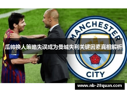 瓜帅换人策略失误成为曼城失利关键因素真相解析