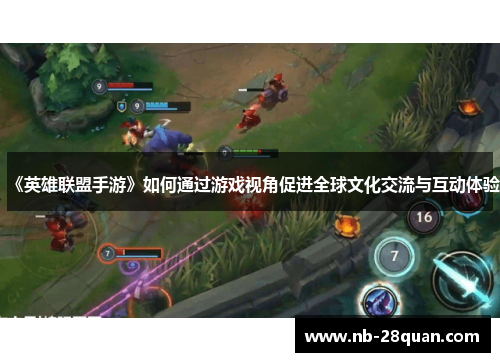 《英雄联盟手游》如何通过游戏视角促进全球文化交流与互动体验