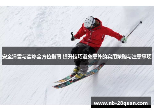 安全滑雪与溜冰全方位指南 提升技巧避免意外的实用策略与注意事项