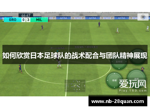 如何欣赏日本足球队的战术配合与团队精神展现 如何欣赏日本足球队的战术配合与团队精神展现