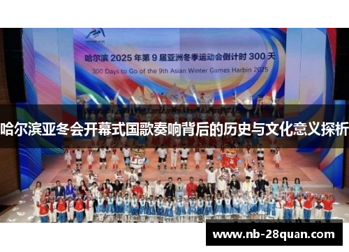 哈尔滨亚冬会开幕式国歌奏响背后的历史与文化意义探析 哈尔滨亚冬会开幕式国歌奏响背后的历史与文化意义探析