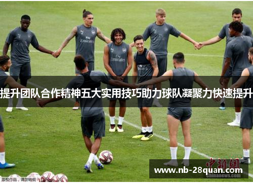 提升团队合作精神五大实用技巧助力球队凝聚力快速提升