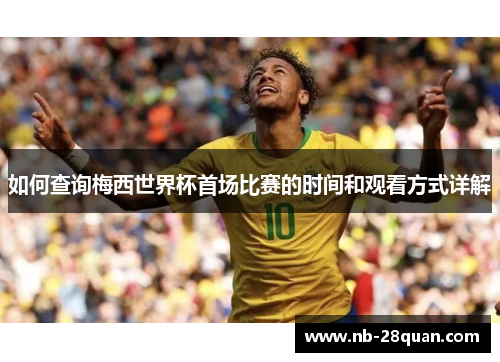 如何查询梅西世界杯首场比赛的时间和观看方式详解
