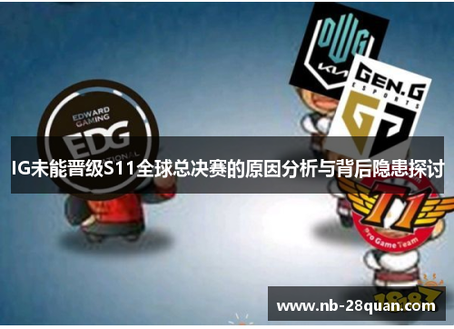 IG未能晋级S11全球总决赛的原因分析与背后隐患探讨