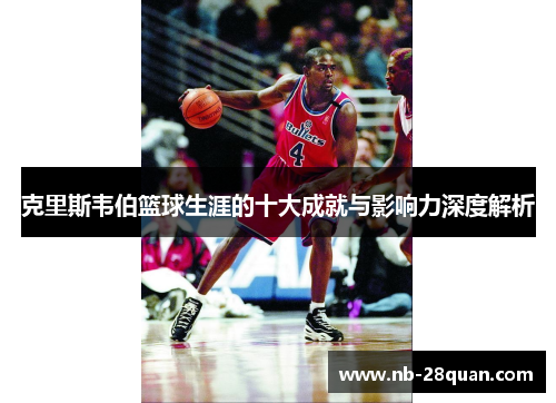 克里斯韦伯篮球生涯的十大成就与影响力深度解析 克里斯韦伯篮球生涯的十大成就与影响力深度解析