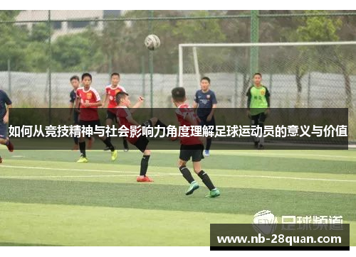 如何从竞技精神与社会影响力角度理解足球运动员的意义与价值 如何从竞技精神与社会影响力角度理解足球运动员的意义与价值