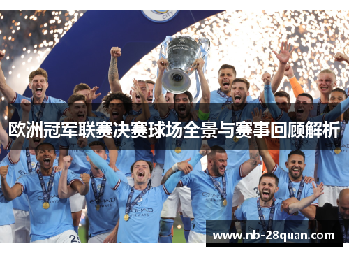 欧洲冠军联赛决赛球场全景与赛事回顾解析