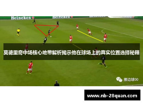 莫德里奇中场核心地带解析揭示他在球场上的真实位置选择秘籍 莫德里奇中场核心地带解析揭示他在球场上的真实位置选择秘籍