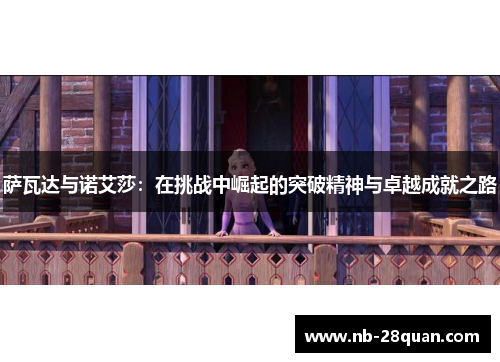萨瓦达与诺艾莎:在挑战中崛起的突破精神与卓越成就之路 萨瓦达与诺艾莎:在挑战中崛起的突破精神与卓越成就之路